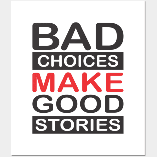 BAD CHOICES MAKE A GOOD STORIES Posters and Art